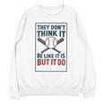 They Don’t Think It Be Like It Is But It Do Baseball Unisex Sweatshirt They Don’t Think It Be Like It Is But It Do Baseball Unisex Sweatshirt