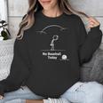 Game Day No Baseball Today Unisex Sweatshirt Game Day No Baseball Today Unisex Sweatshirt