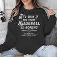 It's Okay If You Think Baseball Is Boring It's Kind Of A Unisex Sweatshirt