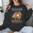 Never Underestimate An Old Man Who Still Plays Baseball Unisex Sweatshirt Never Underestimate An Old Man Who Still Plays Baseball Unisex Sweatshirt