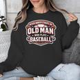 Never Underestimate An Old Man Who Plays Baseball Unisex Sweatshirt Never Underestimate An Old Man Who Plays Baseball Unisex Sweatshirt