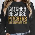 Catcher Because Pitchers Need Heroes Too Baseball Team Unisex Sweatshirt Catcher Because Pitchers Need Heroes Too Baseball Team Unisex Sweatshirt