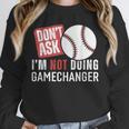 Don't Ask I'm Not Doing Gamechanger Sarcastic Baseball Quote Unisex Sweatshirt