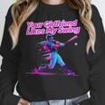 Your Girlfriend Likes My Swing Baseball Quote Boys Men Unisex Sweatshirt Your Girlfriend Likes My Swing Baseball Quote Boys Men Unisex Sweatshirt