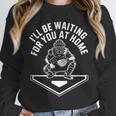 I'Ll Be Waiting For You At Home Baseball Catcher Unisex Sweatshirt I'Ll Be Waiting For You At Home Baseball Catcher Unisex Sweatshirt