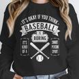 It's Ok If You Think Baseball Is Boring It's Kind Of Smart Unisex Sweatshirt It's Ok If You Think Baseball Is Boring It's Kind Of Smart Unisex Sweatshirt