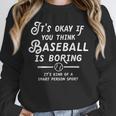 It's Okay If You Think Baseball Is Boring It's Kind Of A Unisex Sweatshirt
