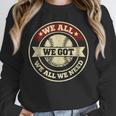We All We Got We All We Need Baseball Sports Men Women Girls Unisex Sweatshirt