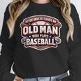 Never Underestimate An Old Man Who Plays Baseball Unisex Sweatshirt Never Underestimate An Old Man Who Plays Baseball Unisex Sweatshirt