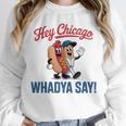 Hey Chicago Whadya Say Baseball Hot Dog Unisex Sweatshirt Hey Chicago Whadya Say Baseball Hot Dog Unisex Sweatshirt