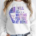 I Will Be Waiting For You At Home Baseball Softball Catcher Unisex Sweatshirt I Will Be Waiting For You At Home Baseball Softball Catcher Unisex Sweatshirt