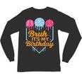 Bruh It's My Birthday Ice Cream Drip Baseball Birthday Unisex Long Sleeve T-Shirt Bruh It's My Birthday Ice Cream Drip Baseball Birthday Unisex Long Sleeve T-Shirt