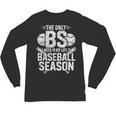 The Only BS I Need In My Life Is Baseball Season Player Joke Unisex Long Sleeve T-Shirt The Only BS I Need In My Life Is Baseball Season Player Joke Unisex Long Sleeve T-Shirt