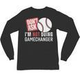Don't Ask I'm Not Doing Gamechanger Sarcastic Baseball Quote Unisex Long Sleeve T-Shirt