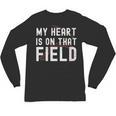 My Heart Is On That Field Baseball Softball Dad Father Unisex Long Sleeve T-Shirt My Heart Is On That Field Baseball Softball Dad Father Unisex Long Sleeve T-Shirt
