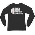 I Snack Harder Than Your Team Plays Baseball Men Women Unisex Long Sleeve T-Shirt I Snack Harder Than Your Team Plays Baseball Men Women Unisex Long Sleeve T-Shirt