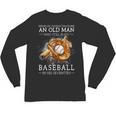Never Underestimate An Old Man Who Still Plays Baseball Unisex Long Sleeve T-Shirt Never Underestimate An Old Man Who Still Plays Baseball Unisex Long Sleeve T-Shirt