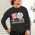 Don't Ask I'm Not Doing Gamechanger Sarcastic Baseball Quote Unisex Long Sleeve T-Shirt
