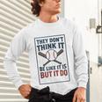They Don’t Think It Be Like It Is But It Do Baseball Unisex Long Sleeve T-Shirt They Don’t Think It Be Like It Is But It Do Baseball Unisex Long Sleeve T-Shirt