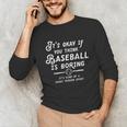 It's Okay If You Think Baseball Is Boring It's Kind Of A Unisex Long Sleeve T-Shirt It's Okay If You Think Baseball Is Boring It's Kind Of A Unisex Long Sleeve T-Shirt