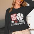Don't Ask I'm Not Doing Gamechanger Sarcastic Baseball Quote Unisex Long Sleeve T-Shirt