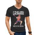If You Can’t Handle Lacrosse Then Go Play Baseball Men's V-Neck T-Shirt