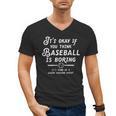 It's Okay If You Think Baseball Is Boring It's Kind Of A Men's V-Neck T-Shirt