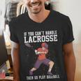 If You Can’t Handle Lacrosse Then Go Play Baseball Men's V-Neck T-Shirt