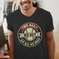 We All We Got We All We Need Baseball Sports Men Women Girls Men's V-Neck T-Shirt We All We Got We All We Need Baseball Sports Men Women Girls Men's V-Neck T-Shirt