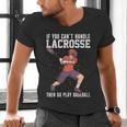 If You Can’t Handle Lacrosse Then Go Play Baseball Men's V-Neck T-Shirt