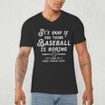 It's Okay If You Think Baseball Is Boring It's Kind Of A Men's V-Neck T-Shirt