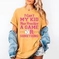 I Can't My Kid Has Practice A Game Or Something Baseball Mom Women's Comfort Colors T-Shirt Mustard I Can't My Kid Has Practice A Game Or Something Baseball Mom Women's Comfort Colors T-Shirt Mustard