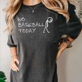 No Baseball Today Sad Stickman Sports Fan Women's Comfort Colors T-Shirt Pepper No Baseball Today Sad Stickman Sports Fan Women's Comfort Colors T-Shirt Pepper