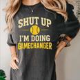 Shut Up I'm Doing Gamechanger Baseball Softball Cheer Women's Comfort Colors T-Shirt Pepper