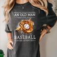 Never Underestimate An Old Man Who Still Plays Baseball Women's Comfort Colors T-Shirt Pepper