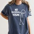 Baseball Lover Sad Stick No Baseball Today Women's Comfort Colors T-Shirt Moss Baseball Lover Sad Stick No Baseball Today Women's Comfort Colors T-Shirt Moss