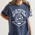 I'Ll Be Waiting For You At Home Baseball Catcher Women's Comfort Colors T-Shirt Moss I'Ll Be Waiting For You At Home Baseball Catcher Women's Comfort Colors T-Shirt Moss