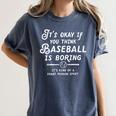 It's Okay If You Think Baseball Is Boring It's Kind Of A Women's Comfort Colors T-Shirt Moss It's Okay If You Think Baseball Is Boring It's Kind Of A Women's Comfort Colors T-Shirt Moss