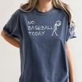 No Baseball Today Sad Stickman Sports Fan Women's Comfort Colors T-Shirt Moss No Baseball Today Sad Stickman Sports Fan Women's Comfort Colors T-Shirt Moss