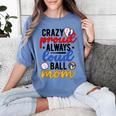 Crazy Proud Always Loud Ball Mom Volleyball Baseball Mom Women's Comfort Colors T-Shirt Chalky Mint Crazy Proud Always Loud Ball Mom Volleyball Baseball Mom Women's Comfort Colors T-Shirt Chalky Mint