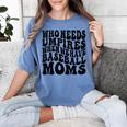 Who Needs Umpires When We Have Baseball Moms Baseball Women's Comfort Colors T-Shirt Chalky Mint Who Needs Umpires When We Have Baseball Moms Baseball Women's Comfort Colors T-Shirt Chalky Mint