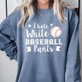 I Hate White Baseball Pants Quote For a Baseball Mom Comfort Colors Sweatshirt Denim