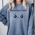 No Baseball Today Minimalist Sad Face Baseball Lover Comfort Colors Sweatshirt Denim No Baseball Today Minimalist Sad Face Baseball Lover Comfort Colors Sweatshirt Denim