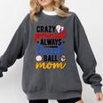 Crazy Proud Always Loud Ball Mom Volleyball Baseball Mom Comfort Colors Sweatshirt Pepper Crazy Proud Always Loud Ball Mom Volleyball Baseball Mom Comfort Colors Sweatshirt Pepper