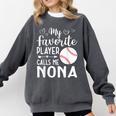 My Favorite Player Calls Me Nona Baseball Player Comfort Colors Sweatshirt Pepper