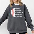 Greatest Game Ever Played Was In Cleveland 2016 Baseball Comfort Colors Sweatshirt Pepper