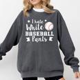I Hate White Baseball Pants Quote For a Baseball Mom Comfort Colors Sweatshirt Pepper