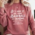 It's Okay If You Think Baseball Is Boring It's Kind Of A Comfort Colors Sweatshirt Orchid