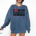 I Love Hot Baseball Moms Heart Sport Fan For Women Men Comfort Colors Sweatshirt Blue Jean