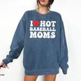I Love Hot Baseball Moms Sport Men Women I Heart Hot Moms Comfort Colors Sweatshirt Blue Jean I Love Hot Baseball Moms Sport Men Women I Heart Hot Moms Comfort Colors Sweatshirt Blue Jean